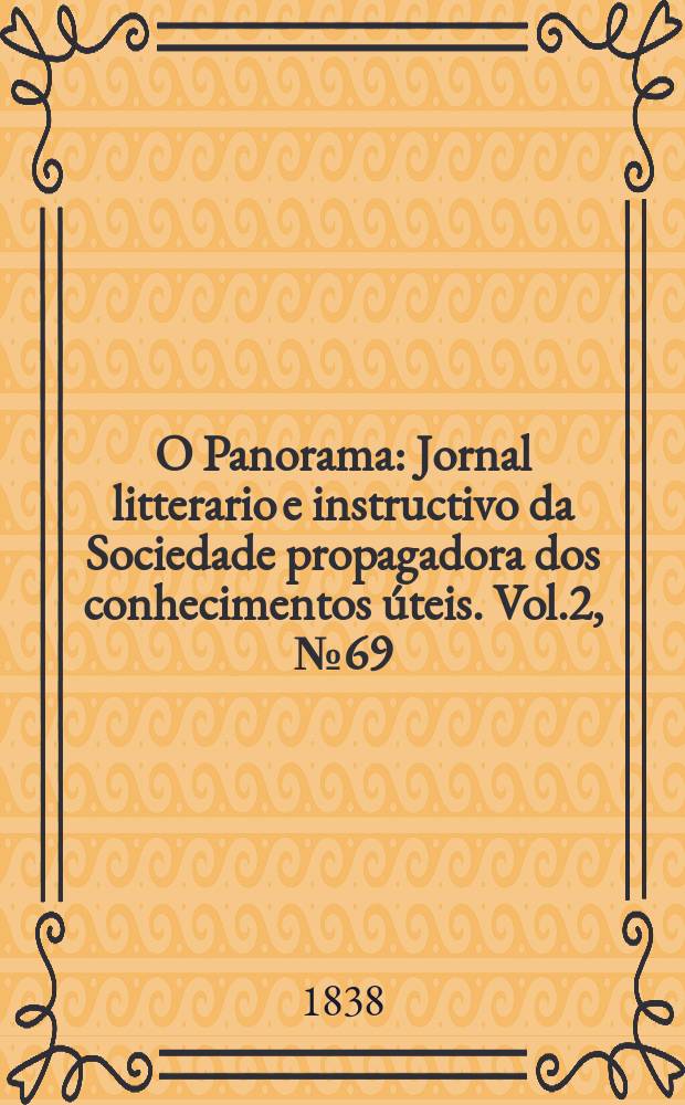 O Panorama : Jornal litterario e instructivo da Sociedade propagadora dos conhecimentos úteis. Vol.2, №69