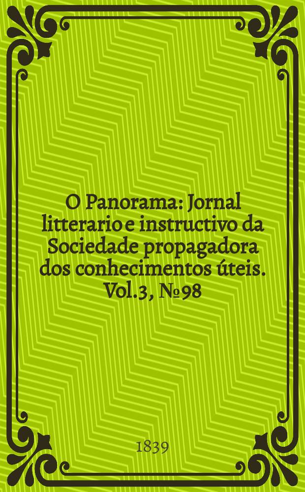 O Panorama : Jornal litterario e instructivo da Sociedade propagadora dos conhecimentos úteis. Vol.3, №98