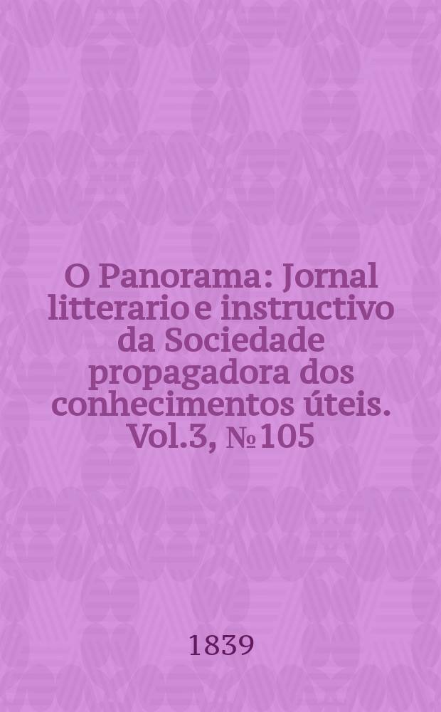 O Panorama : Jornal litterario e instructivo da Sociedade propagadora dos conhecimentos úteis. Vol.3, №105