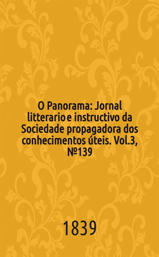 O Panorama : Jornal litterario e instructivo da Sociedade propagadora dos conhecimentos úteis. Vol.3, №139