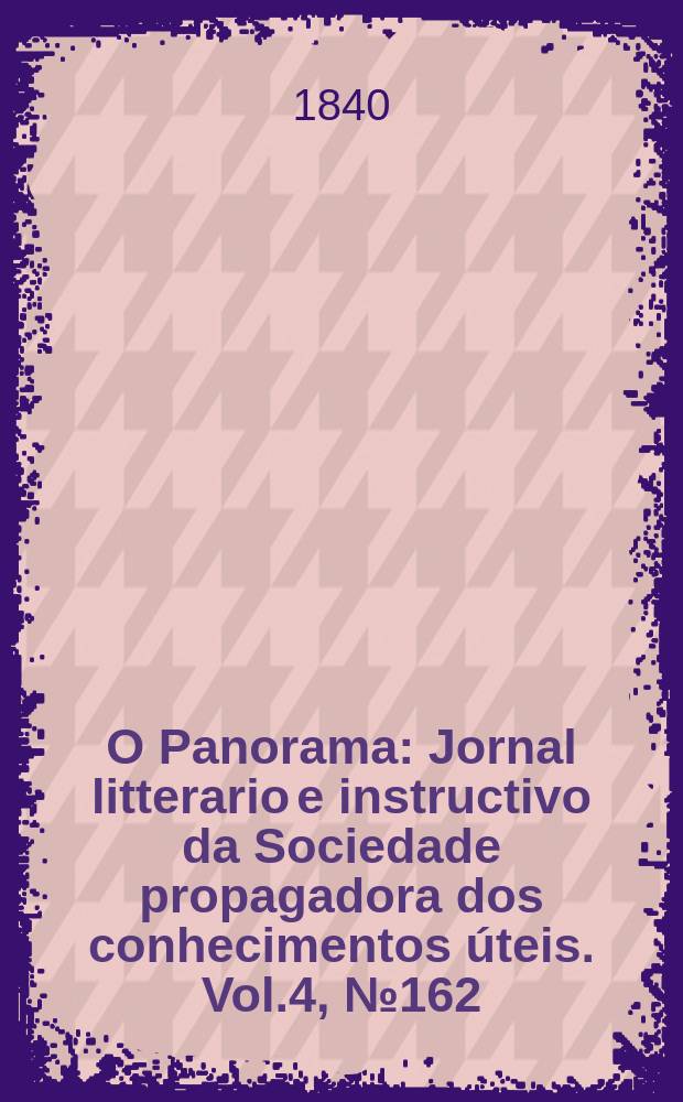 O Panorama : Jornal litterario e instructivo da Sociedade propagadora dos conhecimentos úteis. Vol.4, №162