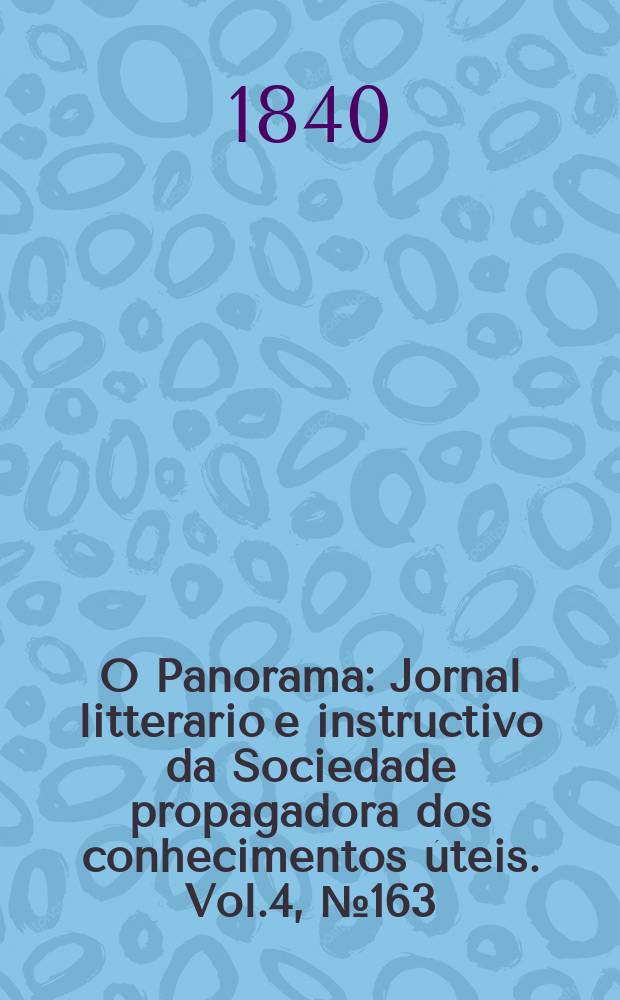 O Panorama : Jornal litterario e instructivo da Sociedade propagadora dos conhecimentos úteis. Vol.4, №163