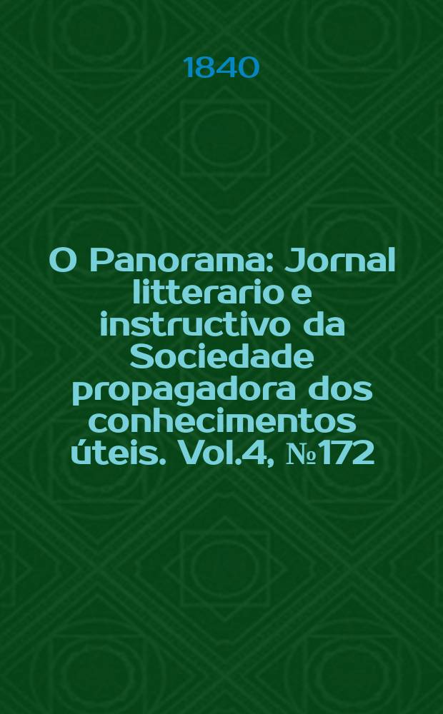 O Panorama : Jornal litterario e instructivo da Sociedade propagadora dos conhecimentos úteis. Vol.4, №172