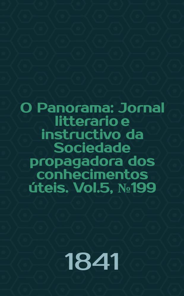 O Panorama : Jornal litterario e instructivo da Sociedade propagadora dos conhecimentos úteis. Vol.5, №199