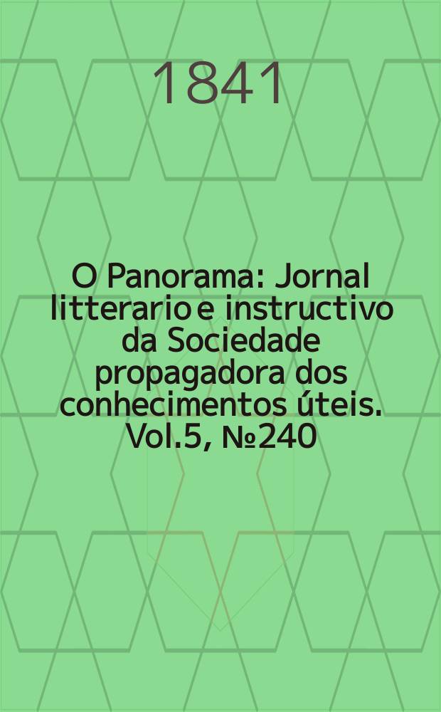O Panorama : Jornal litterario e instructivo da Sociedade propagadora dos conhecimentos úteis. Vol.5, №240