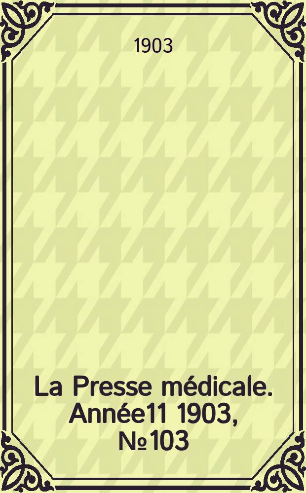 La Presse médicale. Année11 1903, №103