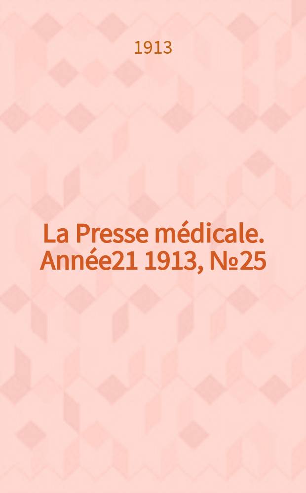 La Presse m&eacute;dicale. Ann&eacute;e21 1913, №25