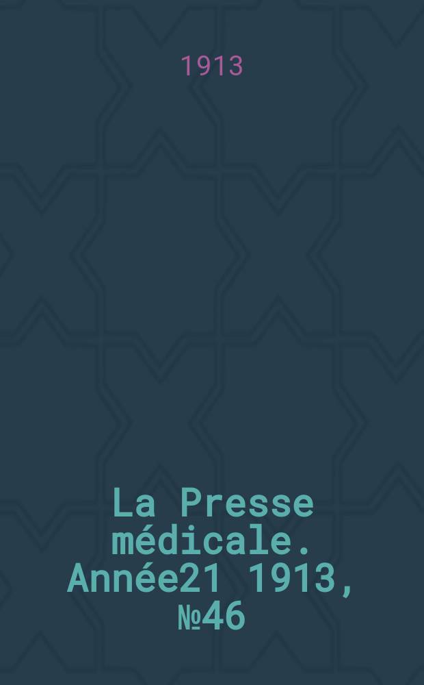 La Presse m&eacute;dicale. Ann&eacute;e21 1913, №46