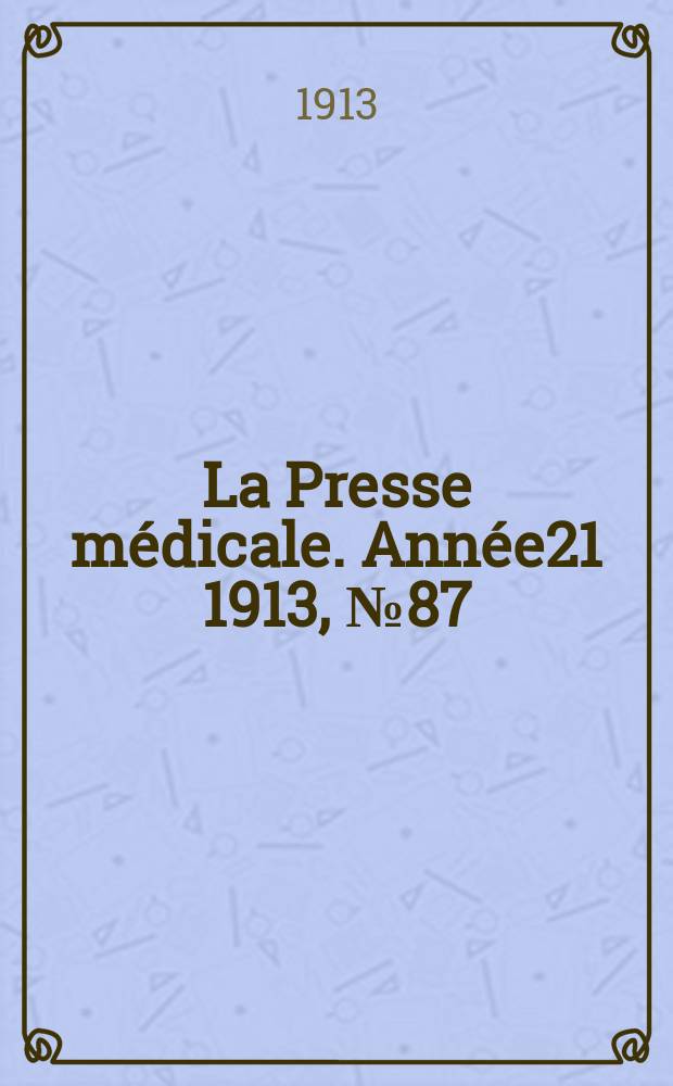 La Presse m&eacute;dicale. Ann&eacute;e21 1913, №87