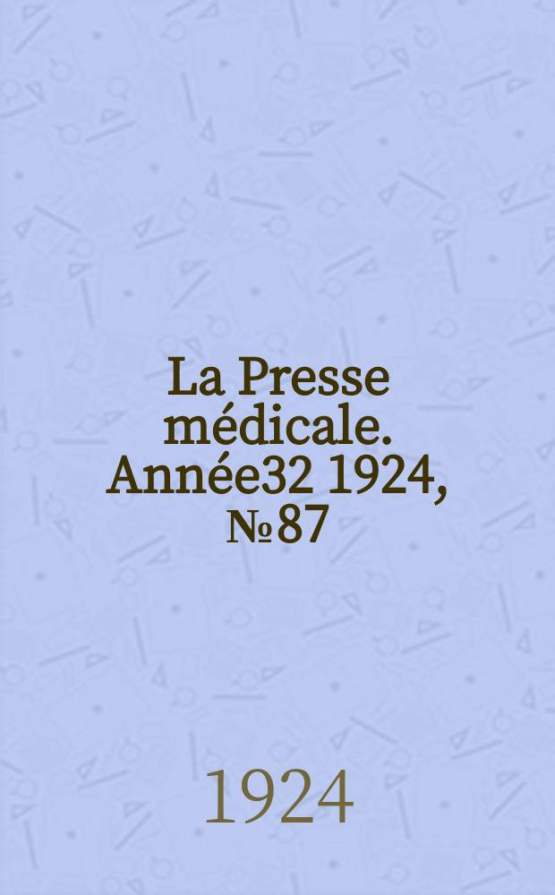 La Presse médicale. Année32 1924, №87