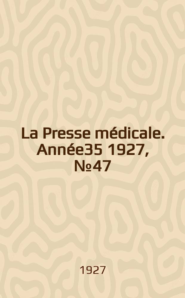 La Presse m&eacute;dicale. Ann&eacute;e35 1927, №47