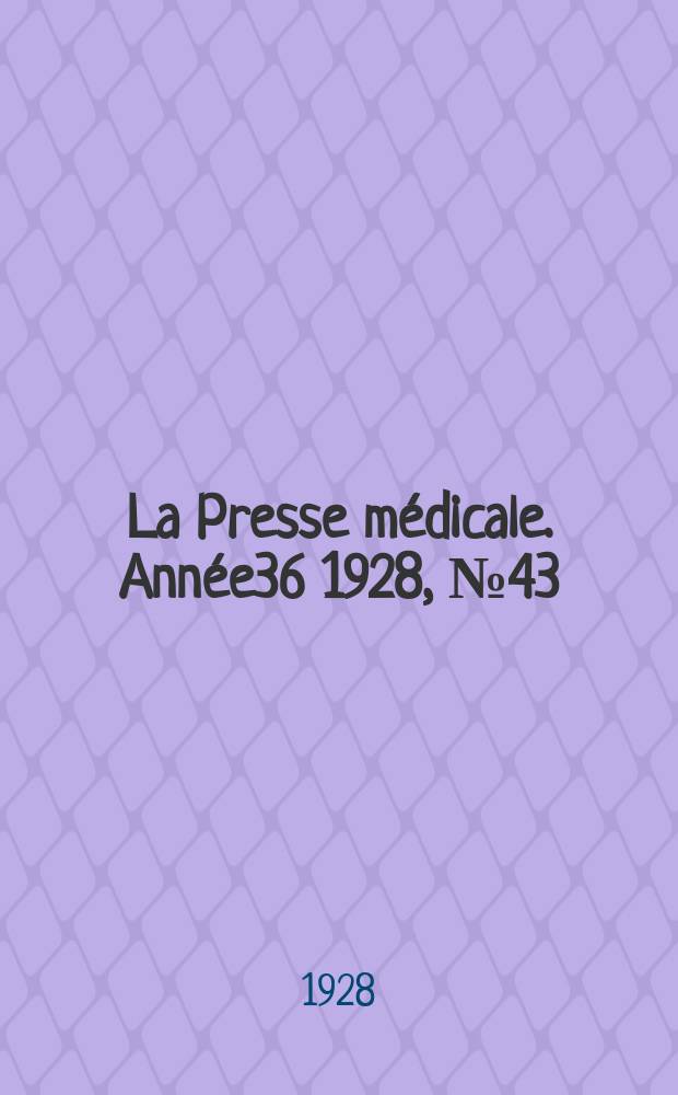 La Presse m&eacute;dicale. Ann&eacute;e36 1928, №43