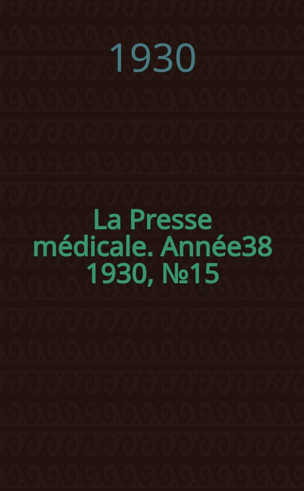 La Presse médicale. Année38 1930, №15