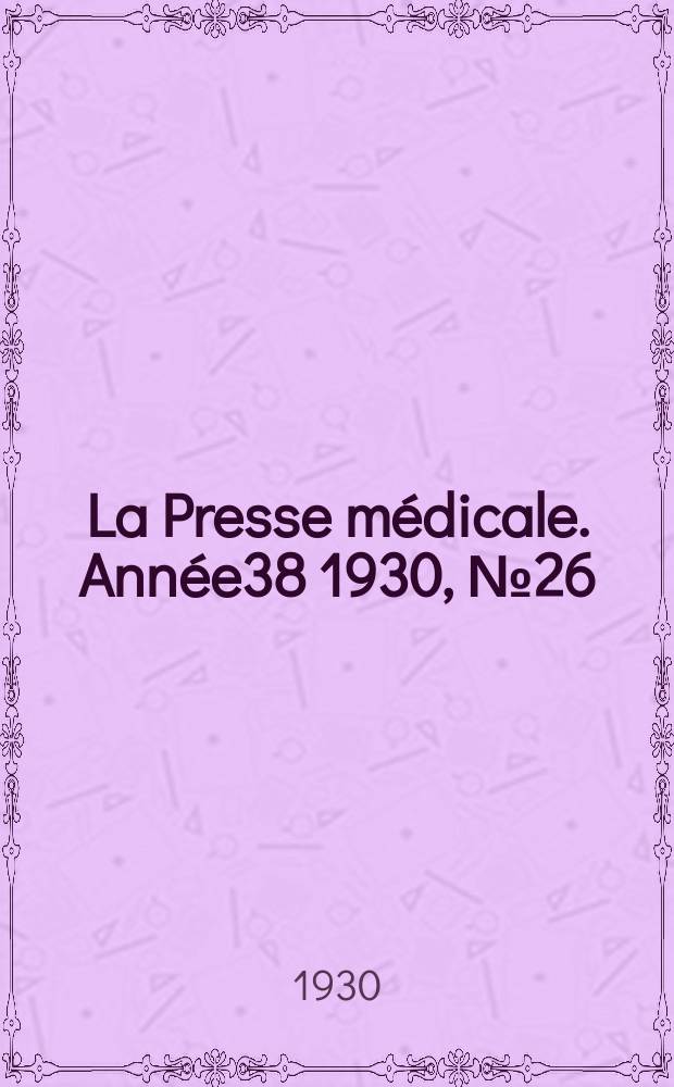 La Presse m&eacute;dicale. Ann&eacute;e38 1930, №26