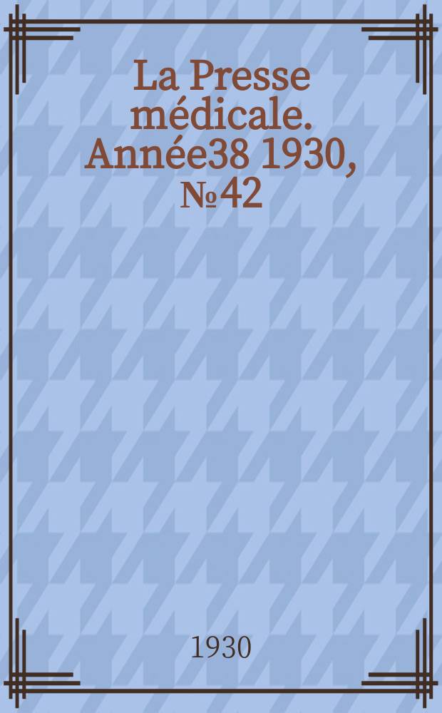 La Presse m&eacute;dicale. Ann&eacute;e38 1930, №42