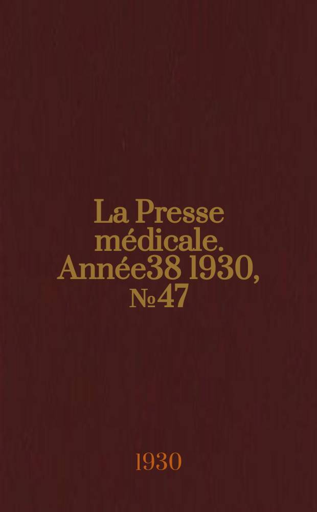 La Presse m&eacute;dicale. Ann&eacute;e38 1930, №47