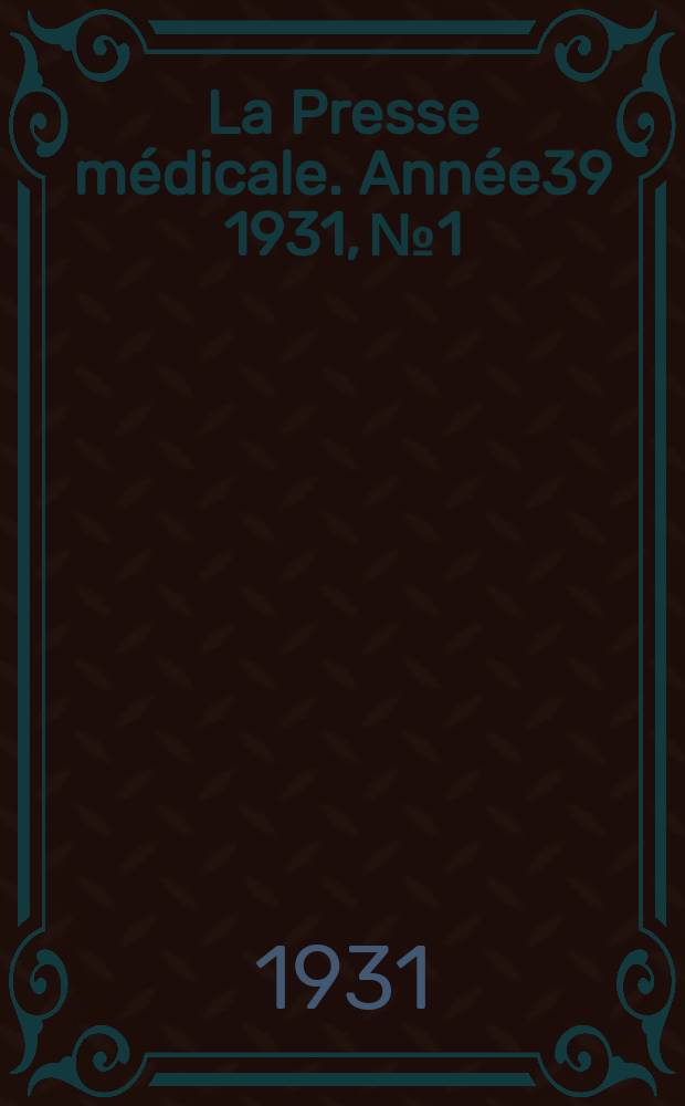 La Presse m&eacute;dicale. Ann&eacute;e39 1931, №1