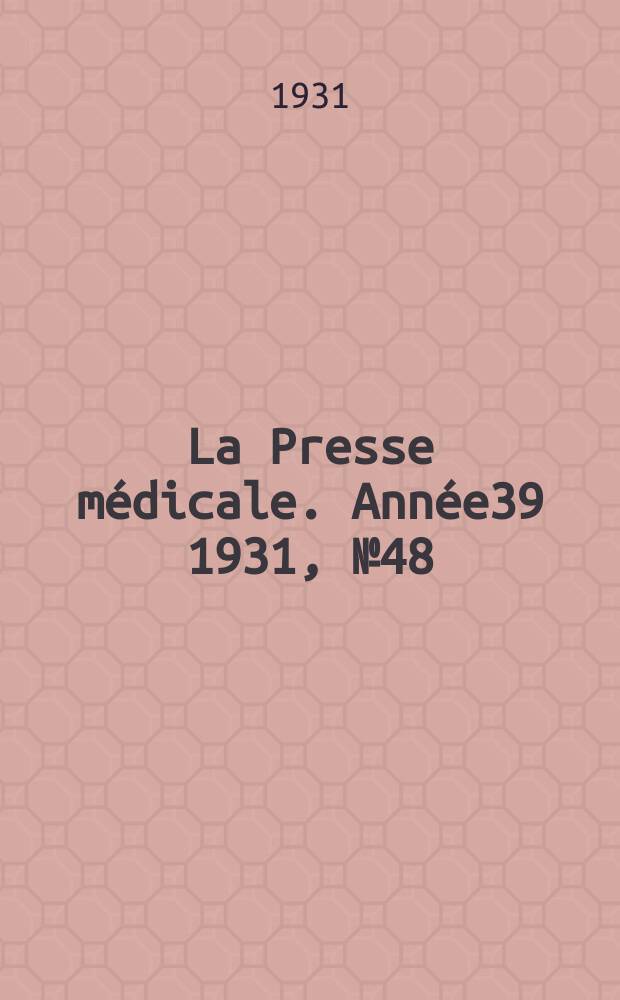 La Presse m&eacute;dicale. Ann&eacute;e39 1931, №48