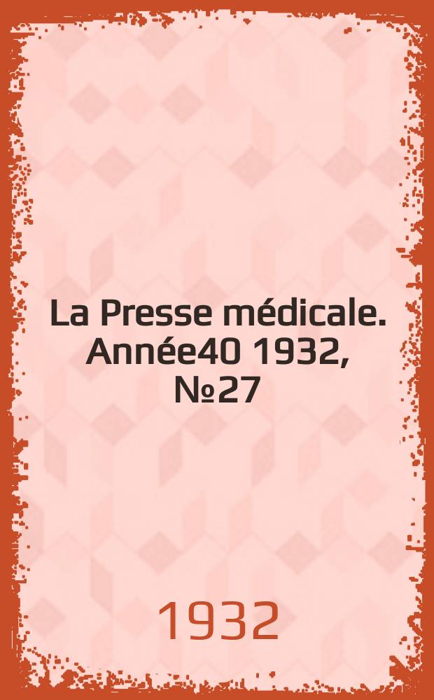 La Presse médicale. Année40 1932, №27
