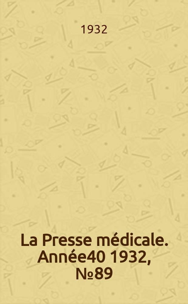 La Presse m&eacute;dicale. Ann&eacute;e40 1932, №89