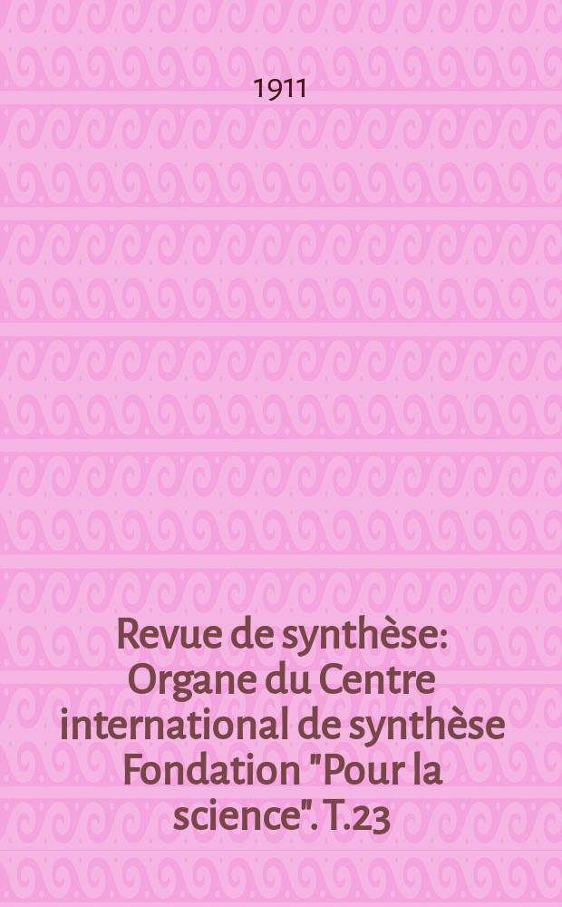 Revue de synthèse : Organe du Centre international de synthèse Fondation "Pour la science". T.23