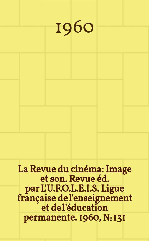 La Revue du cinéma : Image et son. Revue éd. par L'U.F.O.L.E.I.S. Ligue française de l'enseignement et de l'éducation permanente. 1960, №131