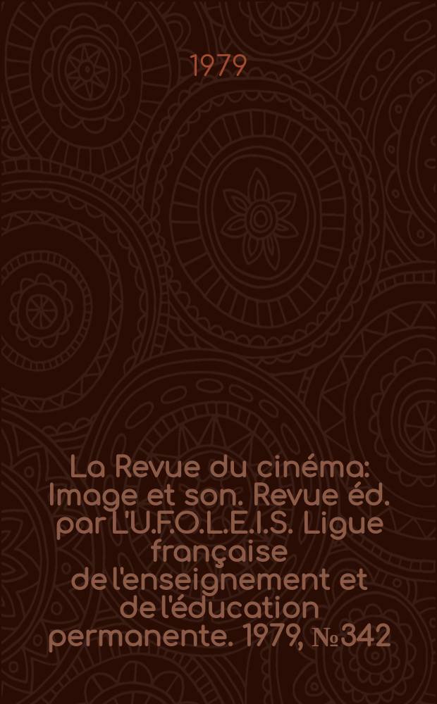 La Revue du cinéma : Image et son. Revue éd. par L'U.F.O.L.E.I.S. Ligue française de l'enseignement et de l'éducation permanente. 1979, №342