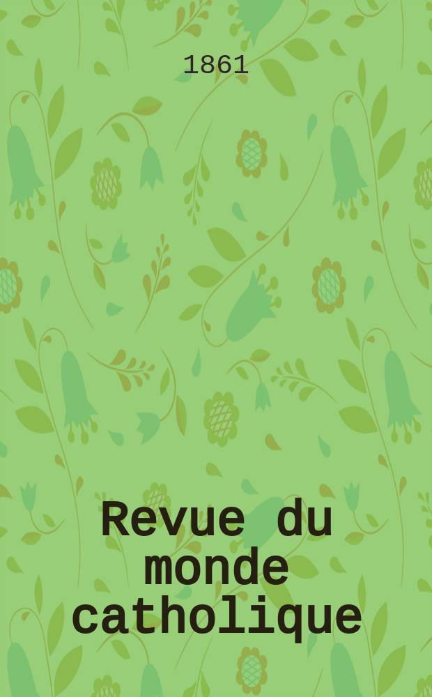Revue du monde catholique : Théologie , philosophie, histoire, littérature , sciences, beaux - arts. Année1 1861/1862, T.1, №5