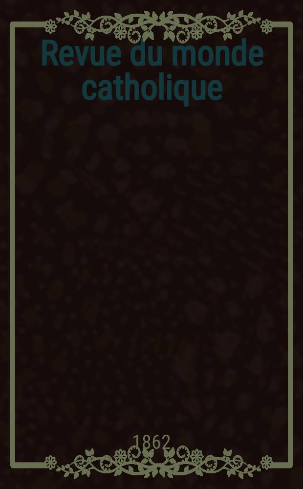Revue du monde catholique : Théologie , philosophie, histoire, littérature , sciences, beaux - arts. Année2 1862, T.4, №37
