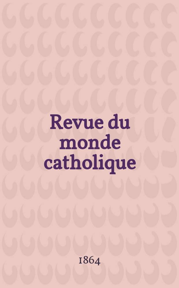 Revue du monde catholique : Théologie , philosophie, histoire, littérature , sciences, beaux - arts. Année4 1863/1864, T.9, №78