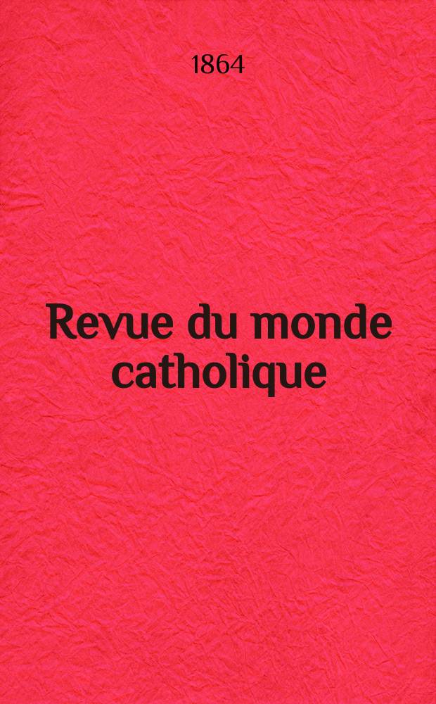 Revue du monde catholique : Théologie , philosophie, histoire, littérature , sciences, beaux - arts. Année4 1863/1864, T.10, №87