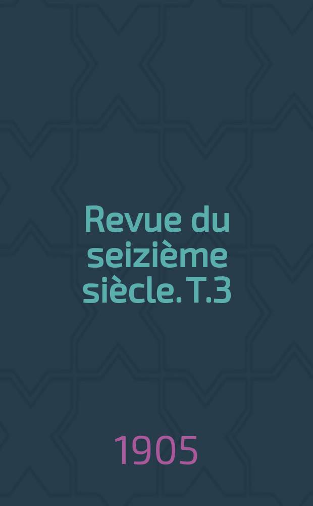 Revue du seizi&egrave;me si&egrave;cle. T.3