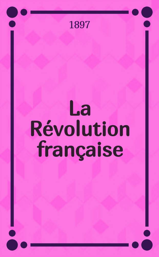 La R&eacute;volution fran&ccedil;aise : Revue historique Dirig&eacute; par Augusto Dide Comite de r&eacute;daction. T.32