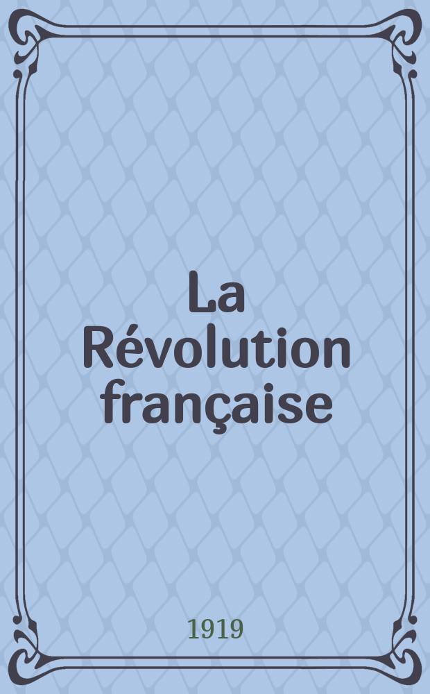 La Révolution française : Revue historique Dirigé par Augusto Dide Comite de rédaction. T.72