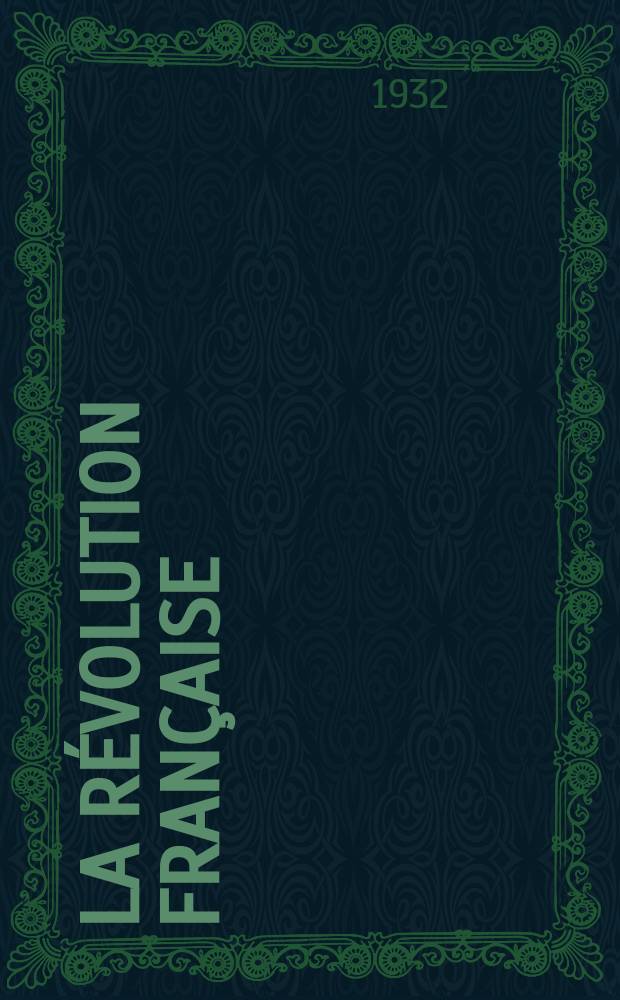 La R&eacute;volution fran&ccedil;aise : Revue historique Dirig&eacute; par Augusto Dide Comite de r&eacute;daction. T.85, №1