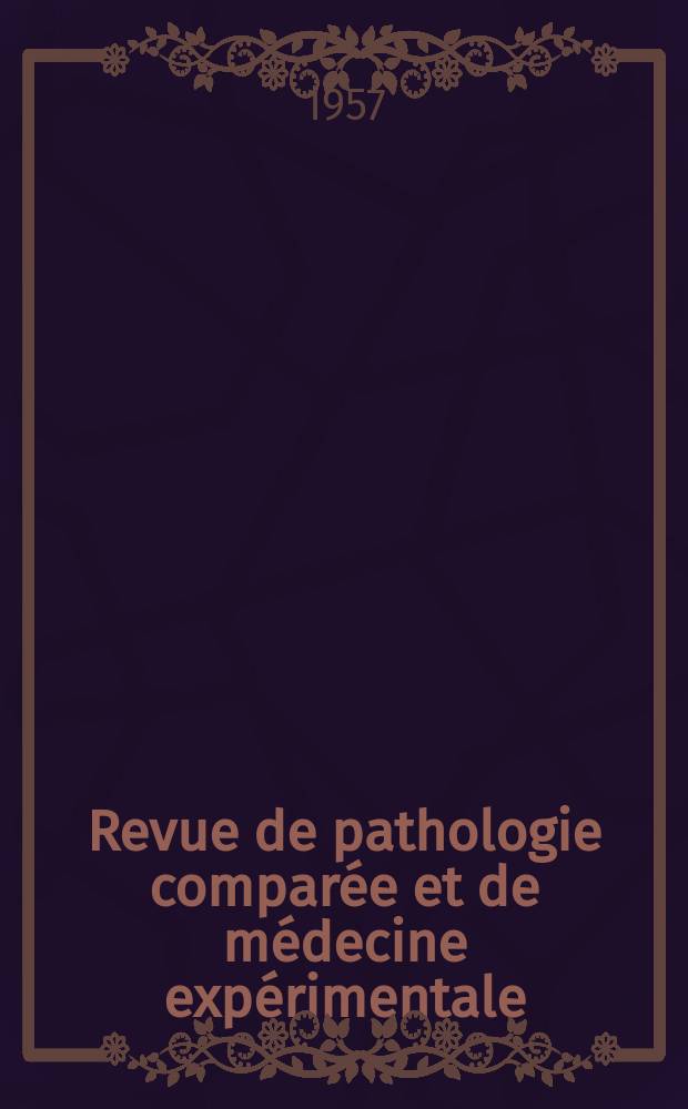Revue de pathologie comparée et de médecine expérimentale : Pathologie expérimentale , pathologie, générale , physiologie appliquée , physiopathologie, hygiène , thérapeutique , épidémiologie et immunologie comparées Tout ce qui concerne la protection de la vie et de la santé. Année56 1957, №684