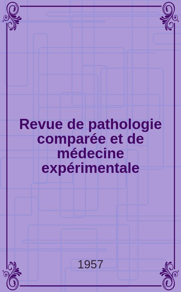 Revue de pathologie comparée et de médecine expérimentale : Pathologie expérimentale , pathologie, générale , physiologie appliquée , physiopathologie, hygiène , thérapeutique , épidémiologie et immunologie comparées Tout ce qui concerne la protection de la vie et de la santé. Année57 1957, №688