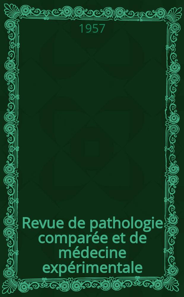 Revue de pathologie comparée et de médecine expérimentale : Pathologie expérimentale , pathologie, générale , physiologie appliquée , physiopathologie, hygiène , thérapeutique , épidémiologie et immunologie comparées Tout ce qui concerne la protection de la vie et de la santé. Année57 1957, №689