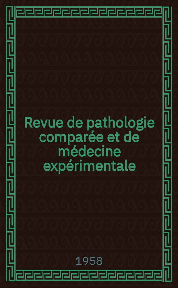 Revue de pathologie comparée et de médecine expérimentale : Pathologie expérimentale , pathologie, générale , physiologie appliquée , physiopathologie, hygiène , thérapeutique , épidémiologie et immunologie comparées Tout ce qui concerne la protection de la vie et de la santé. Année58 1958, №697