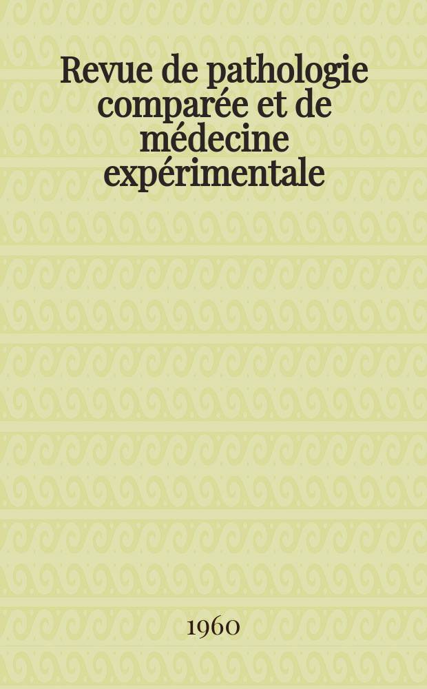 Revue de pathologie comparée et de médecine expérimentale : Pathologie expérimentale , pathologie, générale , physiologie appliquée , physiopathologie, hygiène , thérapeutique , épidémiologie et immunologie comparées Tout ce qui concerne la protection de la vie et de la santé. Année60 1960, №716
