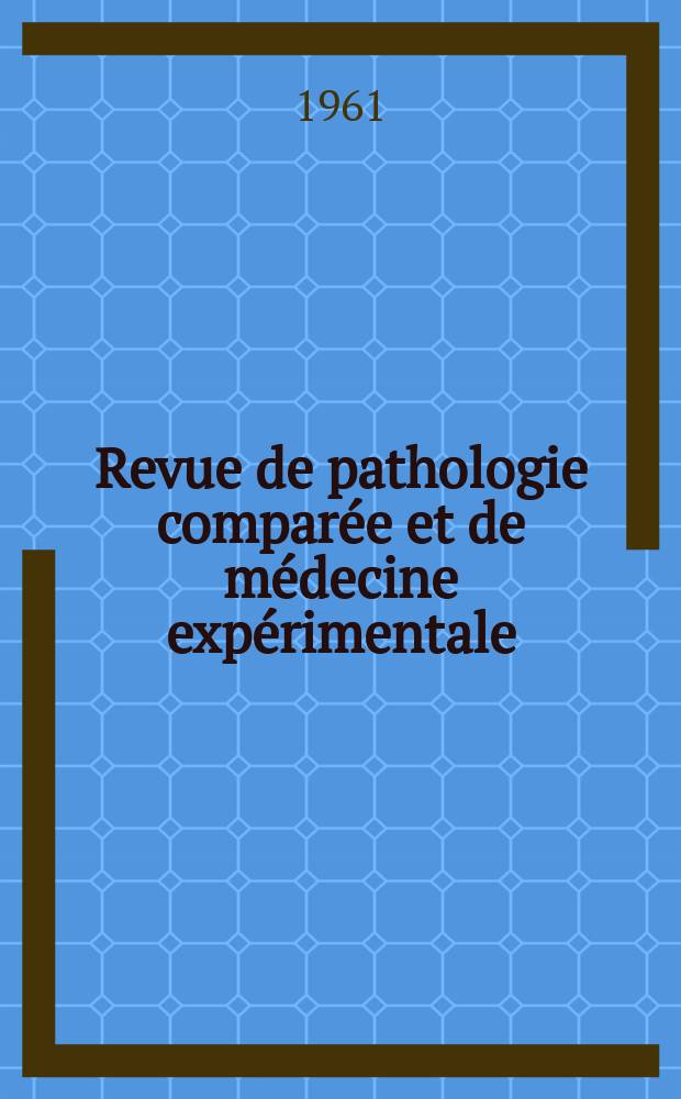 Revue de pathologie compar&eacute;e et de m&eacute;decine exp&eacute;rimentale : Pathologie exp&eacute;rimentale , pathologie, g&eacute;n&eacute;rale , physiologie appliqu&eacute;e , physiopathologie, hygi&egrave;ne , th&eacute;rapeutique , &eacute;pid&eacute;miologie et immunologie compar&eacute;es Tout ce qui concerne la protection de la vie et de la sant&eacute;. Ann&eacute;e61 1961, №729