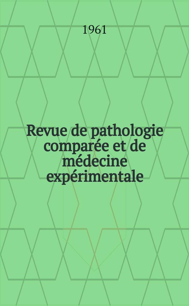 Revue de pathologie comparée et de médecine expérimentale : Pathologie expérimentale , pathologie, générale , physiologie appliquée , physiopathologie, hygiène , thérapeutique , épidémiologie et immunologie comparées Tout ce qui concerne la protection de la vie et de la santé. Année61 1961, №732