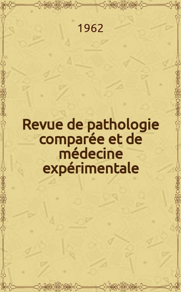 Revue de pathologie comparée et de médecine expérimentale : Pathologie expérimentale , pathologie, générale , physiologie appliquée , physiopathologie, hygiène , thérapeutique , épidémiologie et immunologie comparées Tout ce qui concerne la protection de la vie et de la santé. Année62 1962, №743