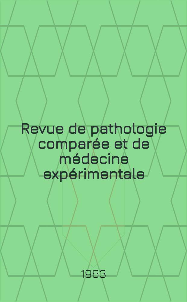 Revue de pathologie comparée et de médecine expérimentale : Pathologie expérimentale , pathologie, générale , physiologie appliquée , physiopathologie, hygiène , thérapeutique , épidémiologie et immunologie comparées Tout ce qui concerne la protection de la vie et de la santé. Année63 1963, №751