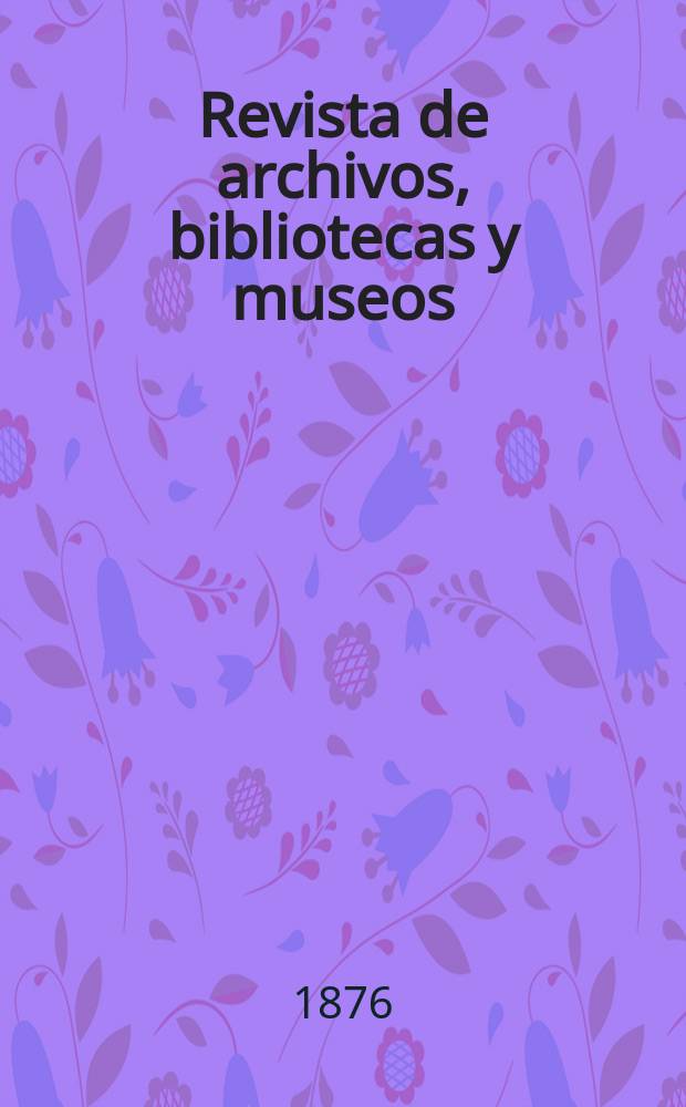 Revista de archivos, bibliotecas y museos : Dedicada al Cuerpo facultativo del Ramo. T.6
