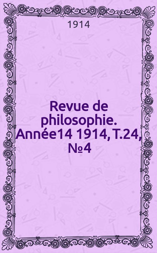 Revue de philosophie. Année14 1914, T.24, [№4]