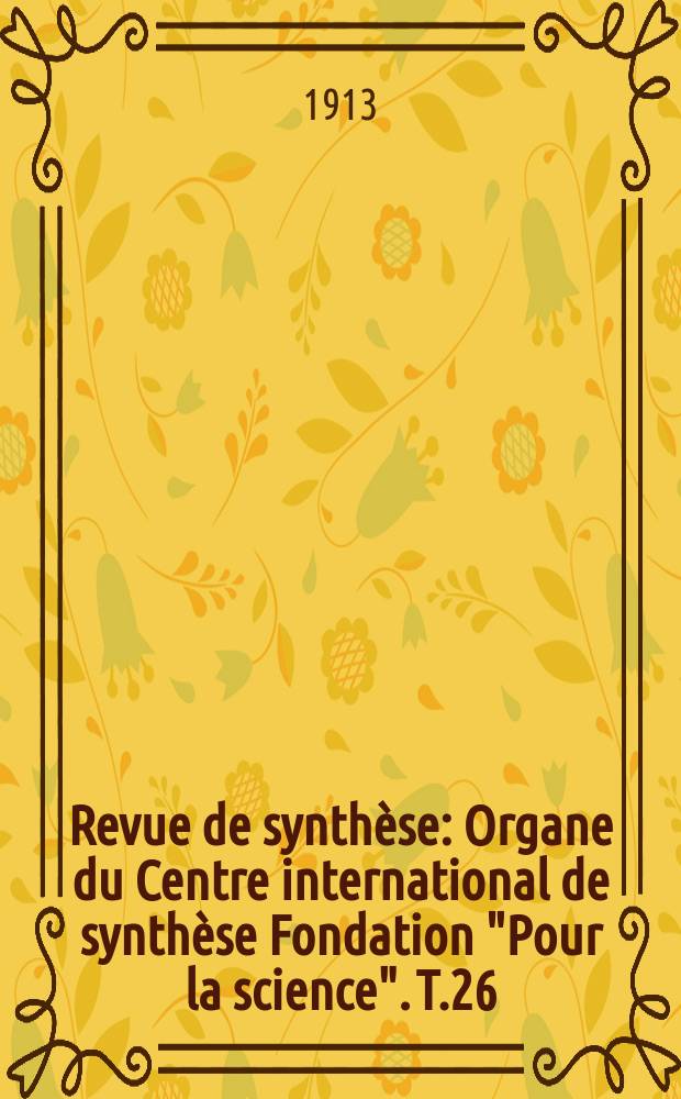 Revue de synthèse : Organe du Centre international de synthèse Fondation "Pour la science". T.26