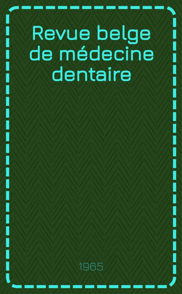 Revue belge de médecine dentaire : Organ trimestriel de la Fédération des sociétés belges de médicine dentaire, continuant la Revue belge de science dentaire ... et le Journal dentaire belge ... Publ. avec le concours de la Fondation universitaire de Belgique. Vol.20, №6