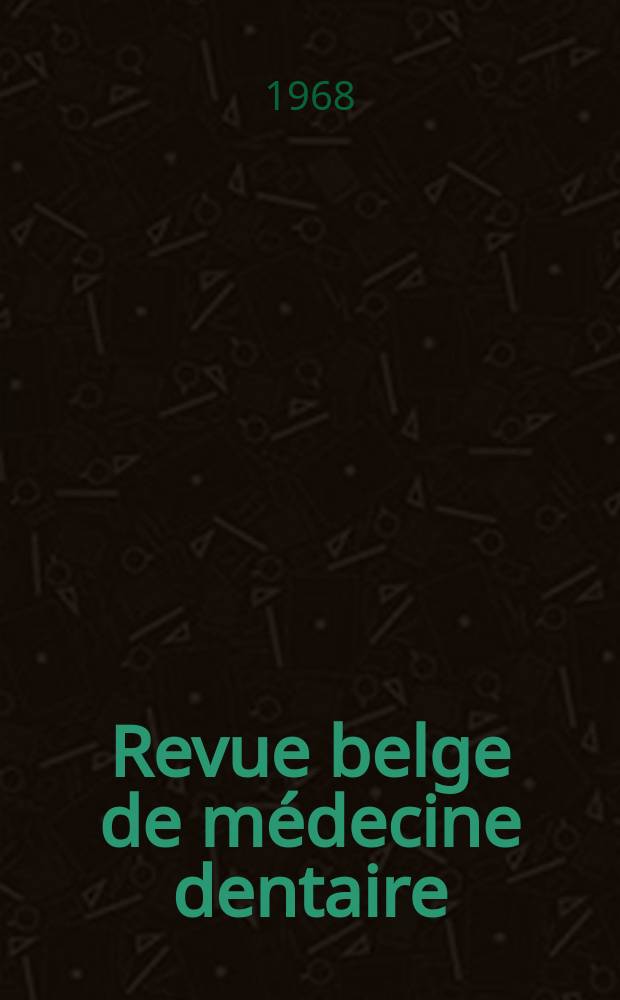 Revue belge de médecine dentaire : Organ trimestriel de la Fédération des sociétés belges de médicine dentaire, continuant la Revue belge de science dentaire ... et le Journal dentaire belge ... Publ. avec le concours de la Fondation universitaire de Belgique. Vol.23, №3
