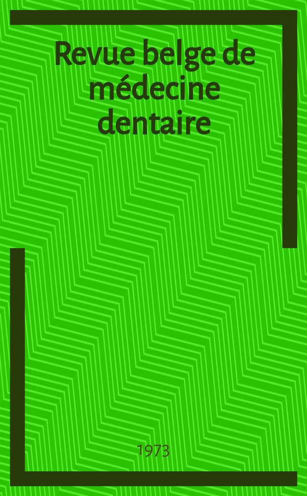 Revue belge de médecine dentaire : Organ trimestriel de la Fédération des sociétés belges de médicine dentaire, continuant la Revue belge de science dentaire ... et le Journal dentaire belge ... Publ. avec le concours de la Fondation universitaire de Belgique. Vol.28, №1